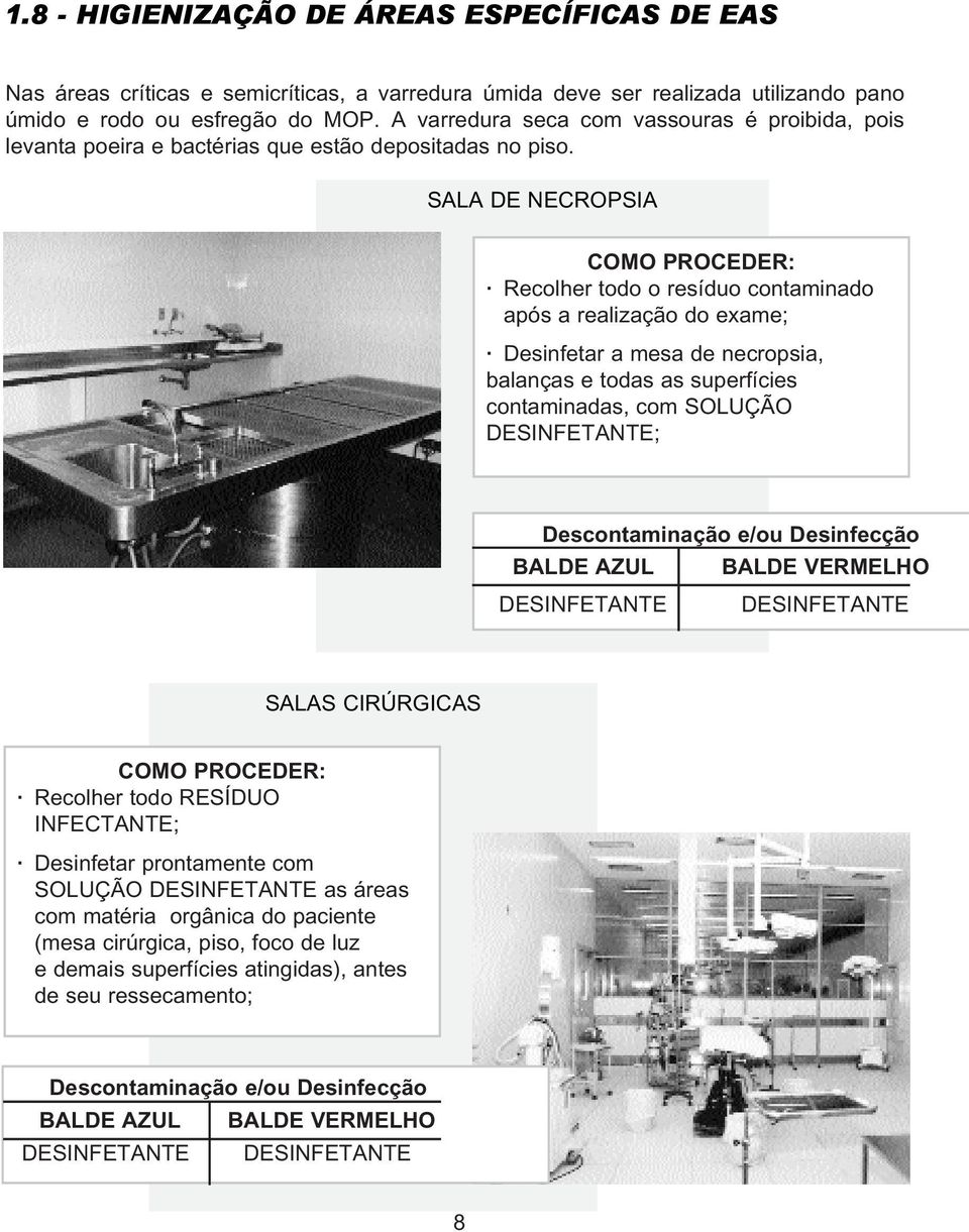 SALA DE NECROPSIA COMO PROCEDER: Recolher todo o resíduo contaminado após a realização do exame; Desinfetar a mesa de necropsia, balanças e todas as superfícies contaminadas, com SOLUÇÃO