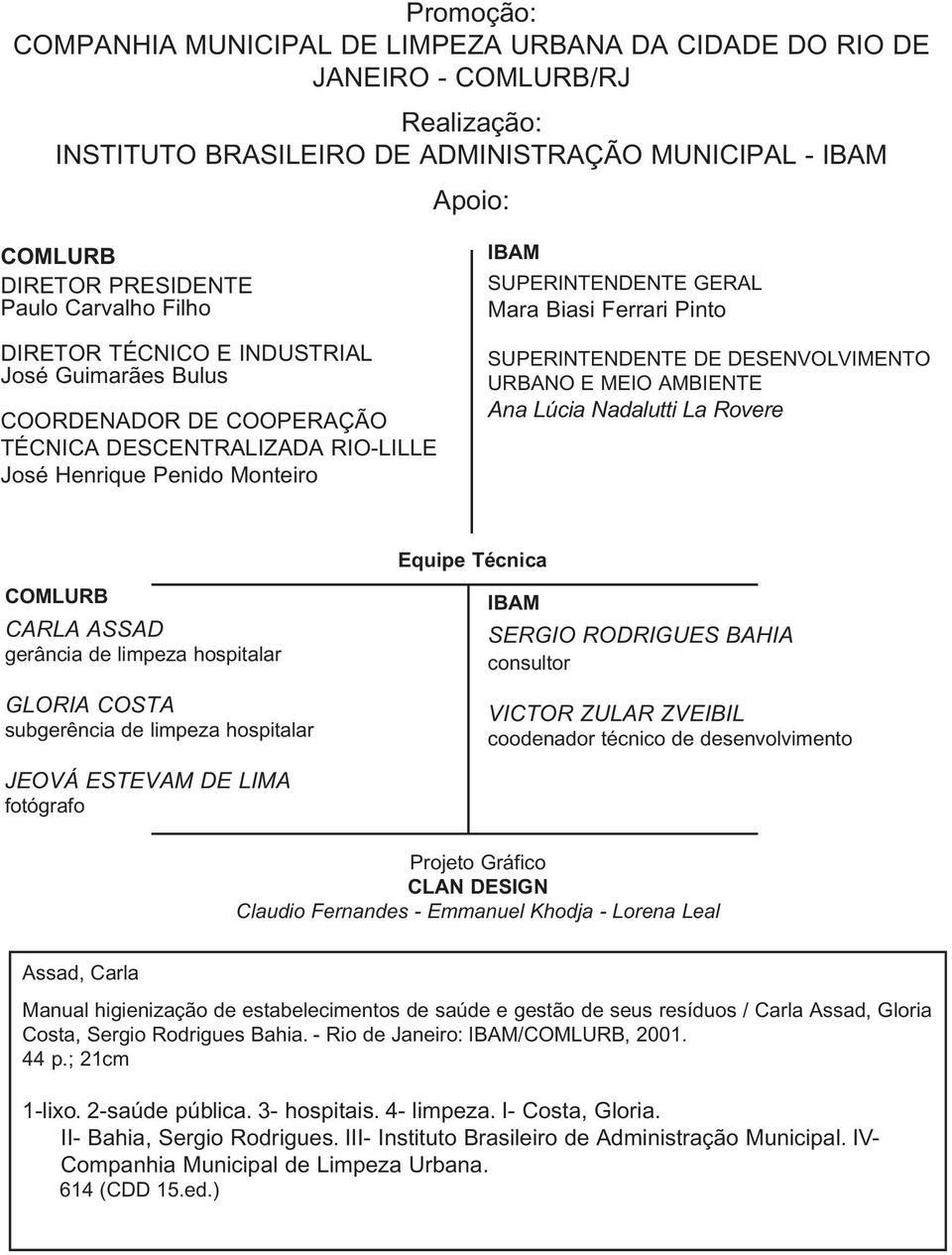 Ferrari Pinto SUPERINTENDENTE DE DESENVOLVIMENTO URBANO E MEIO AMBIENTE Ana Lúcia Nadalutti La Rovere Equipe Técnica COMLURB CARLA ASSAD gerância de limpeza hospitalar GLORIA COSTA subgerência de