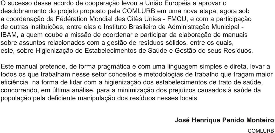 sobre assuntos relacionados com a gestão de resíduos sólidos, entre os quais, este, sobre Higienização de Estabelecimentos de Saúde e Gestão de seus Resíduos.