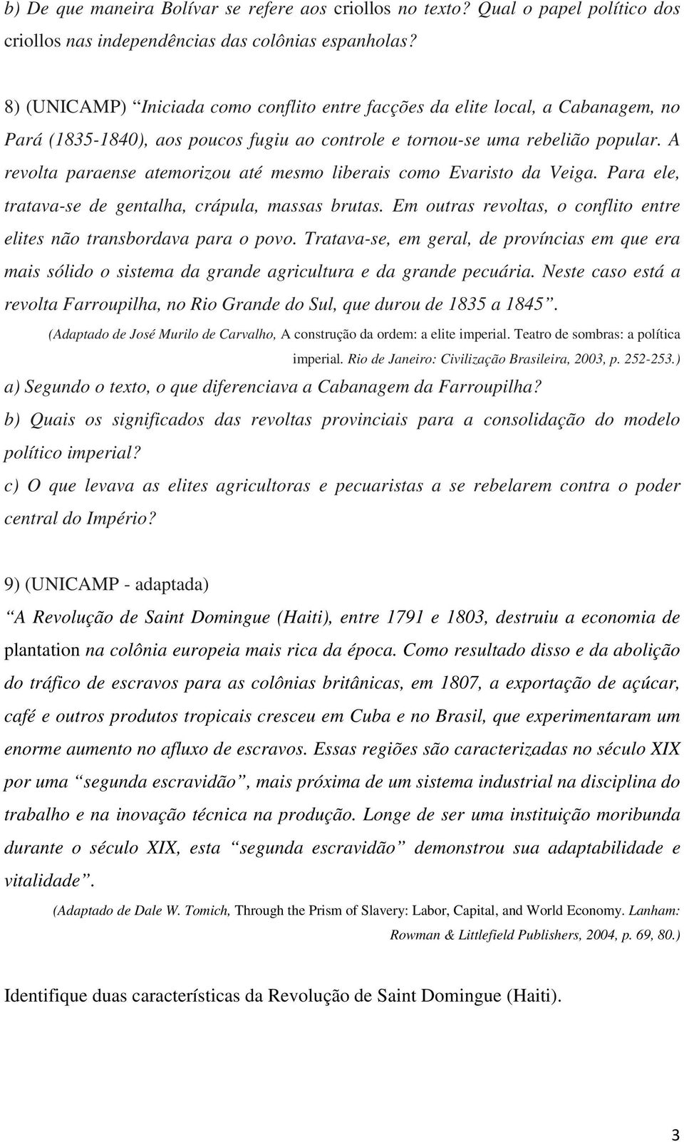 A revolta paraense atemorizou até mesmo liberais como Evaristo da Veiga. Para ele, tratava-se de gentalha, crápula, massas brutas.