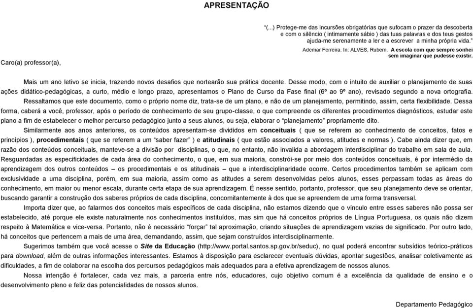 própria vida. Ademar Ferreira. In: ALVES, Rubem. A escola com que sempre sonhei sem imaginar que pudesse existir.