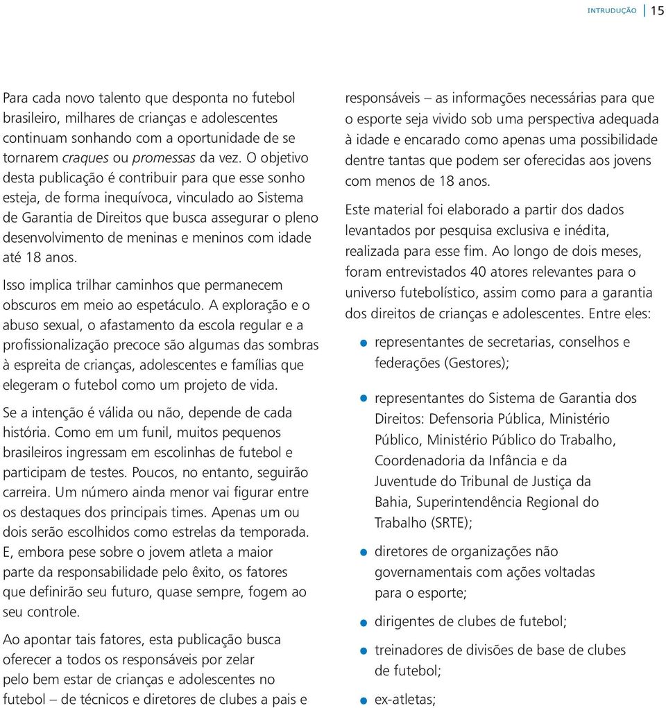 com idade até 18 anos. Isso implica trilhar caminhos que permanecem obscuros em meio ao espetáculo.