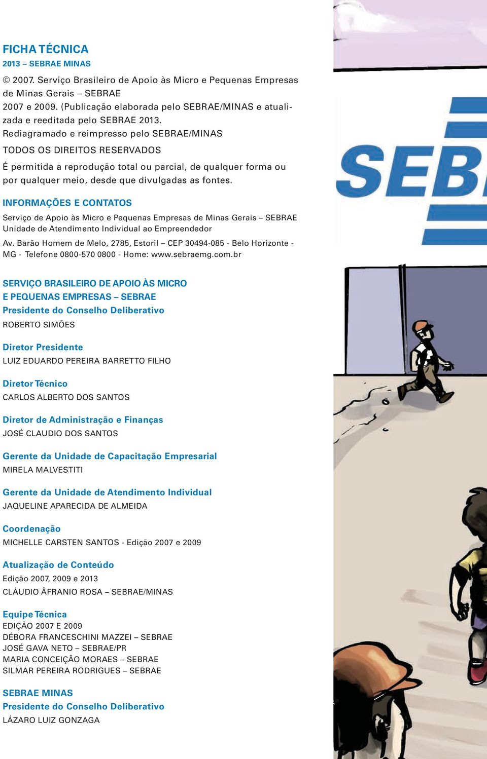 Rediagramado e reimpresso pelo SEBRAE/MINAS TODOS OS DIREITOS RESERVADOS É permitida a reprodução total ou parcial, de qualquer forma ou por qualquer meio, desde que divulgadas as fontes.