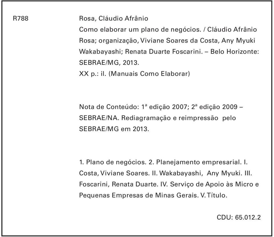 XX p.: il. (Manuais Como Elaborar) Nota de Conteúdo: 1ª edição 2007; 2ª edição 2009 SEBRAE/NA.