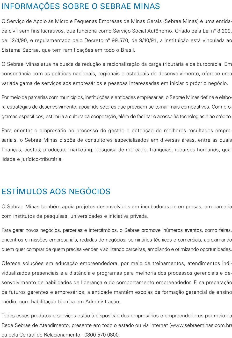 O Sebrae Minas atua na busca da redução e racionalização da carga tributária e da burocracia.