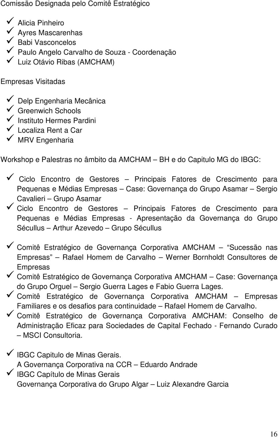 Principais Fatores de Crescimento para Pequenas e Médias Empresas Case: Governança do Grupo Asamar Sergio Cavalieri Grupo Asamar Ciclo Encontro de Gestores Principais Fatores de Crescimento para