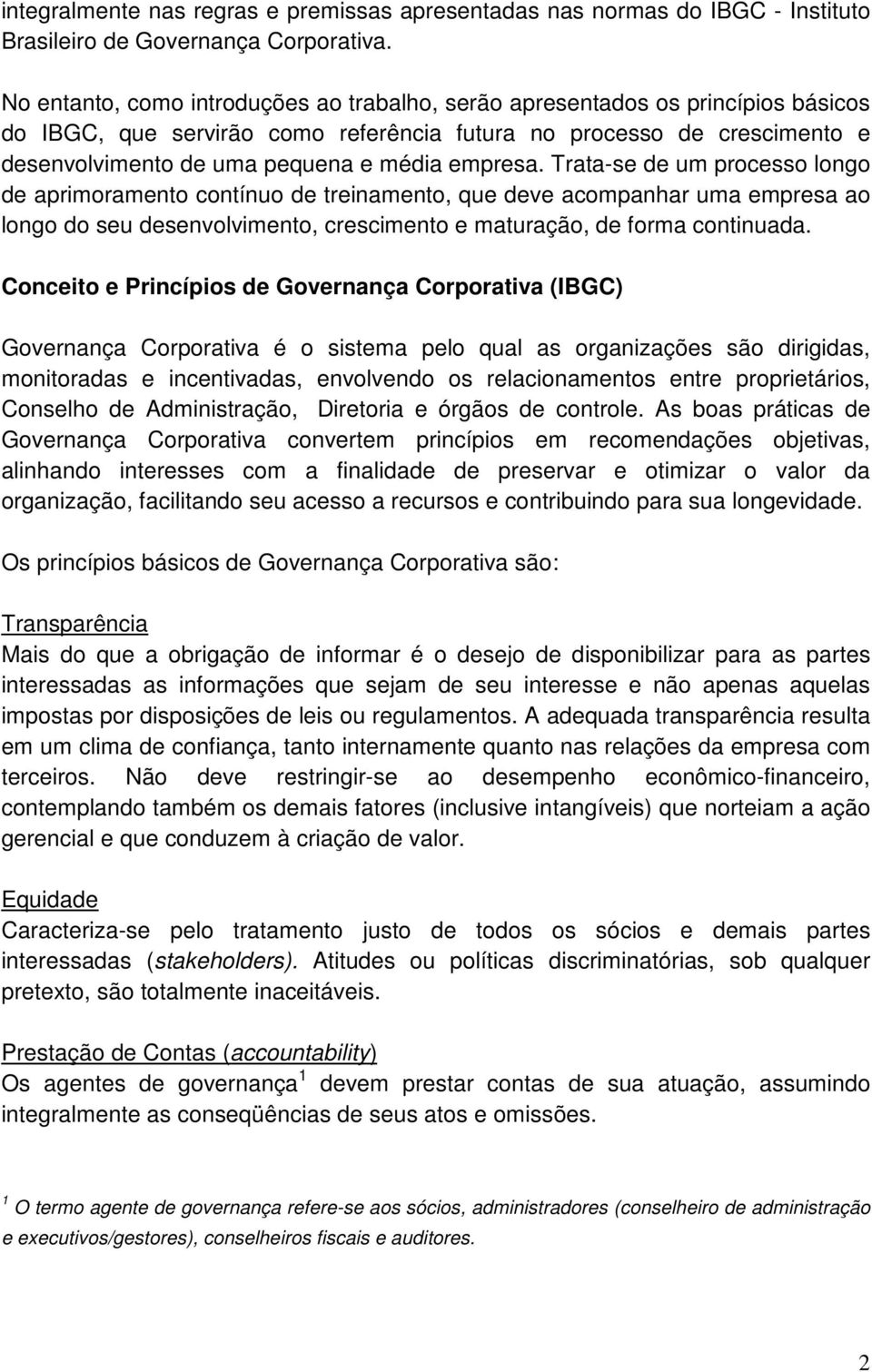 empresa. Trata-se de um processo longo de aprimoramento contínuo de treinamento, que deve acompanhar uma empresa ao longo do seu desenvolvimento, crescimento e maturação, de forma continuada.