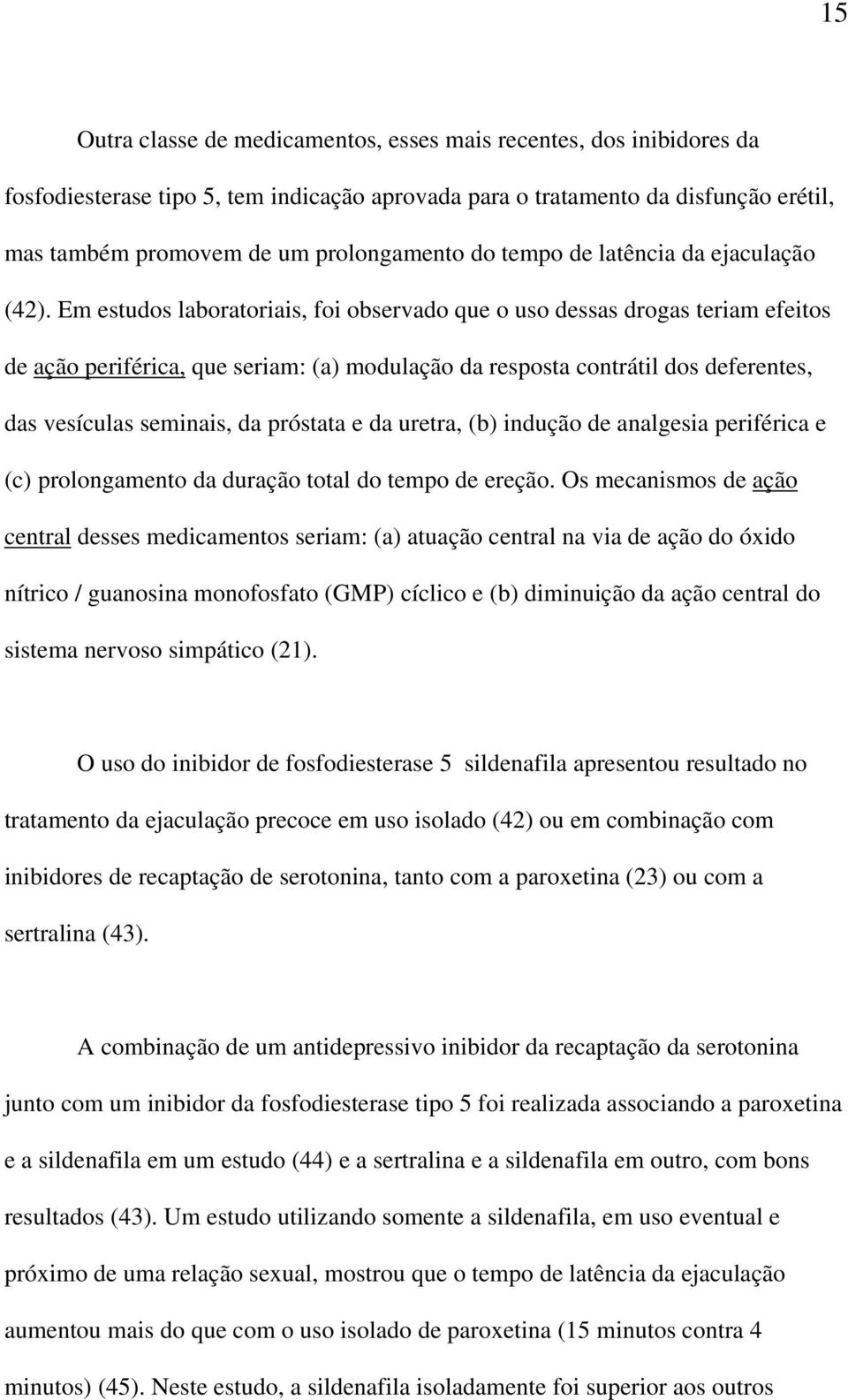 Em estudos laboratoriais, foi observado que o uso dessas drogas teriam efeitos de ação periférica, que seriam: (a) modulação da resposta contrátil dos deferentes, das vesículas seminais, da próstata