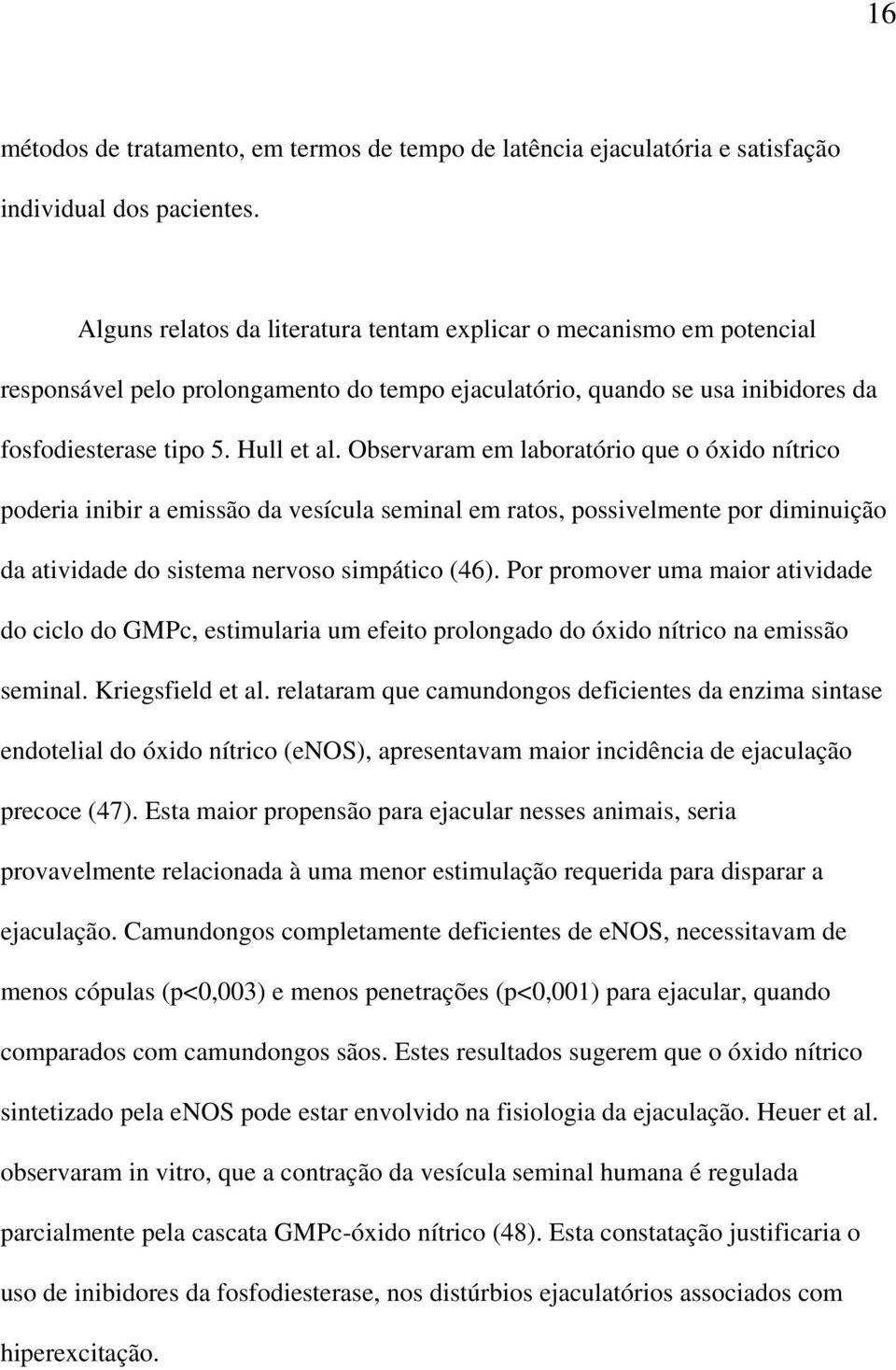 Observaram em laboratório que o óxido nítrico poderia inibir a emissão da vesícula seminal em ratos, possivelmente por diminuição da atividade do sistema nervoso simpático (46).