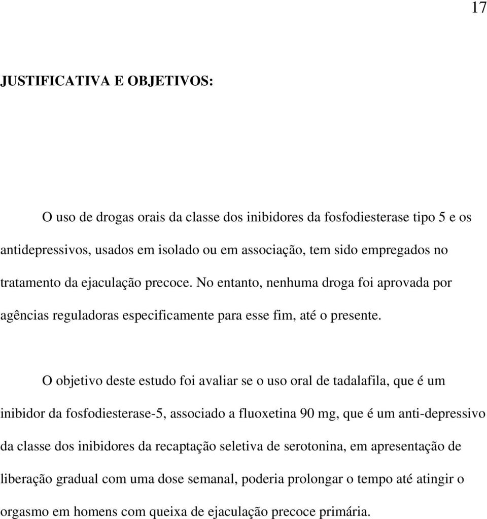 O objetivo deste estudo foi avaliar se o uso oral de tadalafila, que é um inibidor da fosfodiesterase-5, associado a fluoxetina 90 mg, que é um anti-depressivo da classe dos