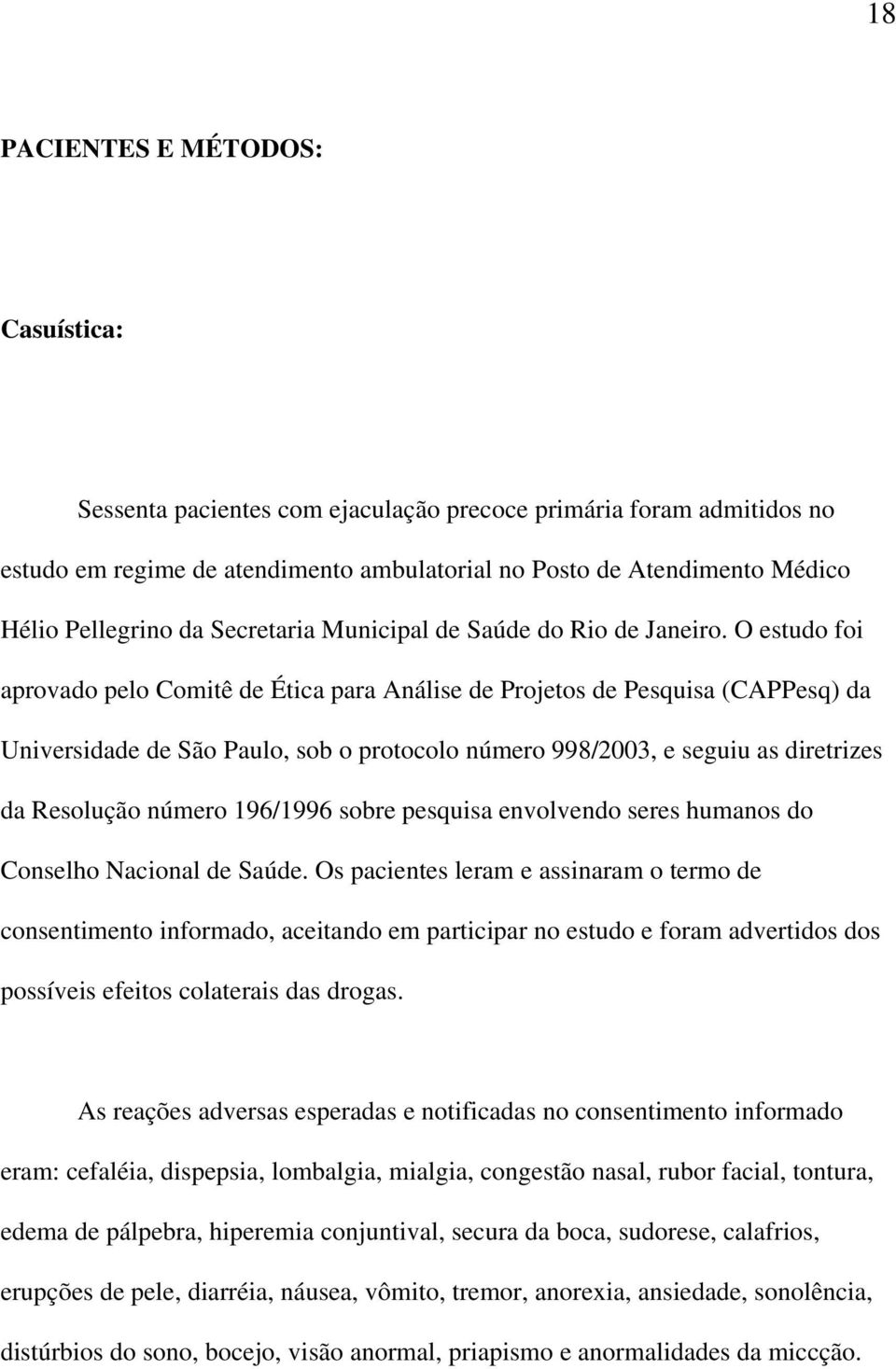 O estudo foi aprovado pelo Comitê de Ética para Análise de Projetos de Pesquisa (CAPPesq) da Universidade de São Paulo, sob o protocolo número 998/2003, e seguiu as diretrizes da Resolução número