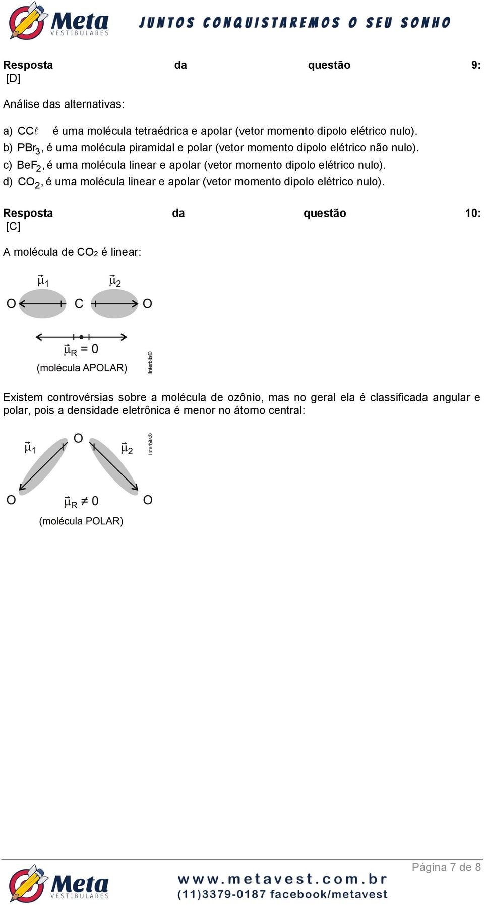 c) BeF 2, é uma molécula linear e apolar (vetor momento dipolo elétrico nulo).