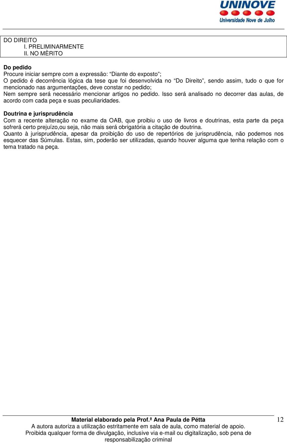 argumentações, deve constar no pedido; Nem sempre será necessário mencionar artigos no pedido. Isso será analisado no decorrer das aulas, de acordo com cada peça e suas peculiaridades.