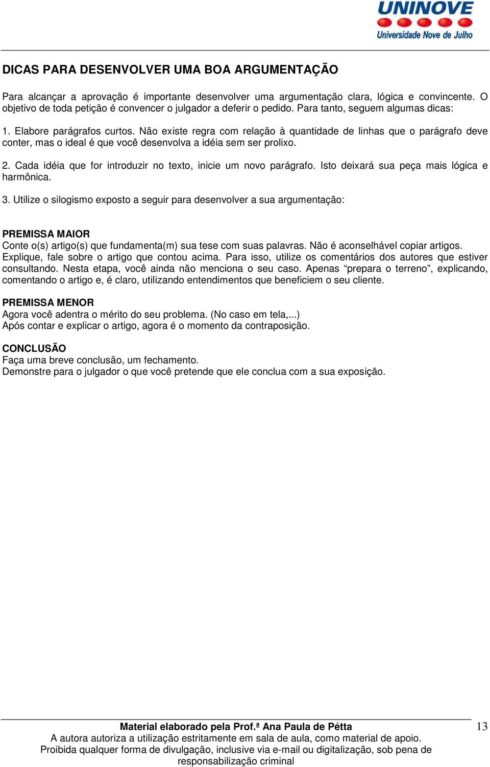 Não existe regra com relação à quantidade de linhas que o parágrafo deve conter, mas o ideal é que você desenvolva a idéia sem ser prolixo. 2.