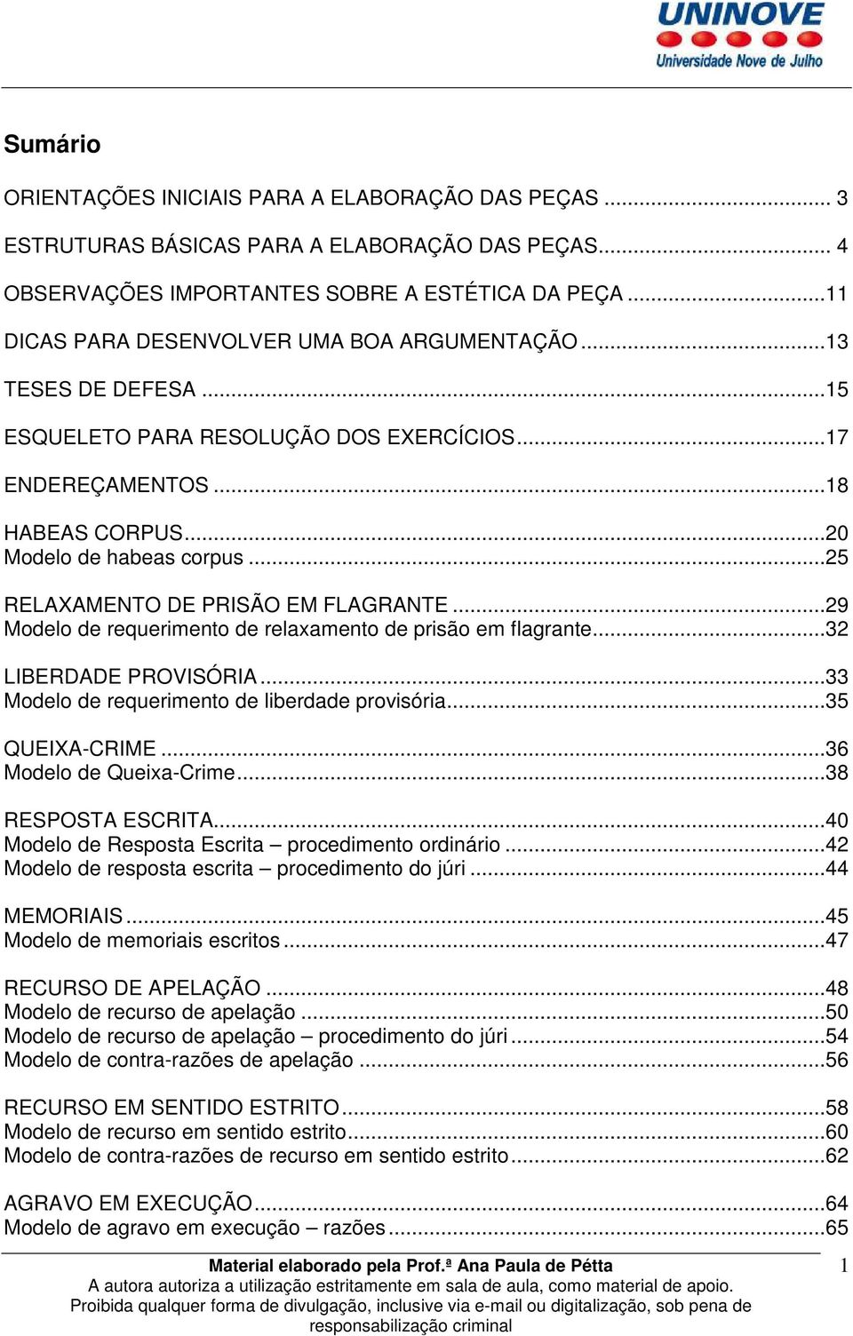 ..25 RELAXAMENTO DE PRISÃO EM FLAGRANTE...29 Modelo de requerimento de relaxamento de prisão em flagrante...32 LIBERDADE PROVISÓRIA...33 Modelo de requerimento de liberdade provisória...35 QUEIXA-CRIME.