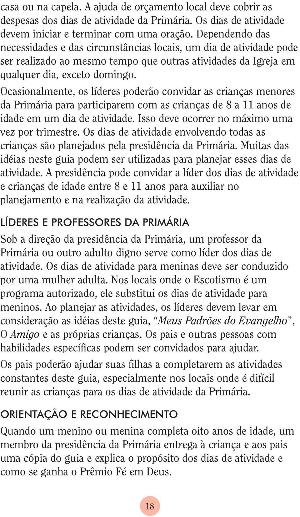 Ocasionalmente, os líderes poderão convidar as crianças menores da Primária para participarem com as crianças de 8 a 11 anos de idade em um dia de atividade.