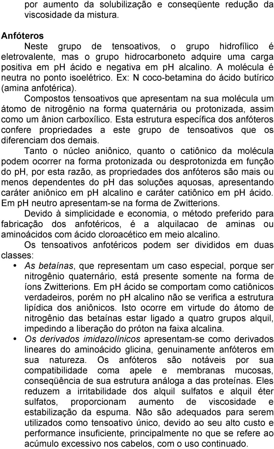 A molécula é neutra no ponto isoelétrico. Ex: N coco-betamina do ácido butírico (amina anfotérica).