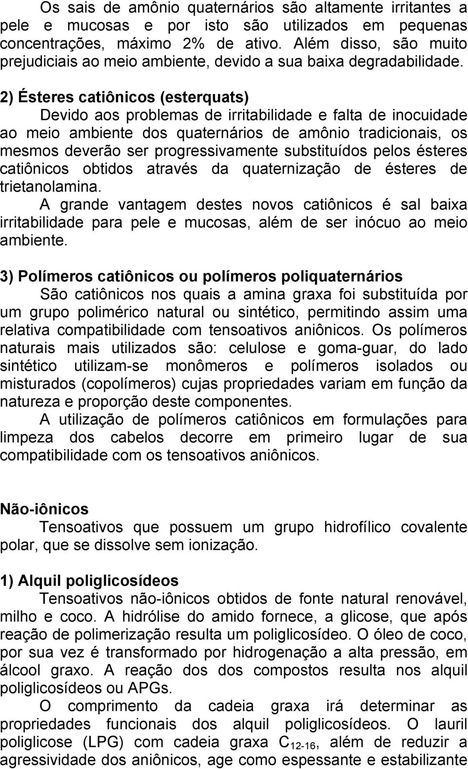 2) Ésteres catiônicos (esterquats) Devido aos problemas de irritabilidade e falta de inocuidade ao meio ambiente dos quaternários de amônio tradicionais, os mesmos deverão ser progressivamente