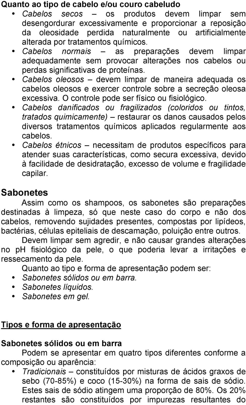 Cabelos oleosos devem limpar de maneira adequada os cabelos oleosos e exercer controle sobre a secreção oleosa excessiva. O controle pode ser físico ou fisiológico.