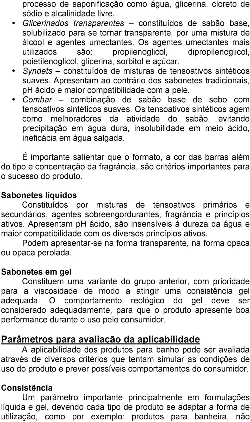 Os agentes umectantes mais utilizados são: propilenoglicol, dipropilenoglicol, poietilenoglicol, glicerina, sorbitol e açúcar. Syndets constituídos de misturas de tensoativos sintéticos suaves.