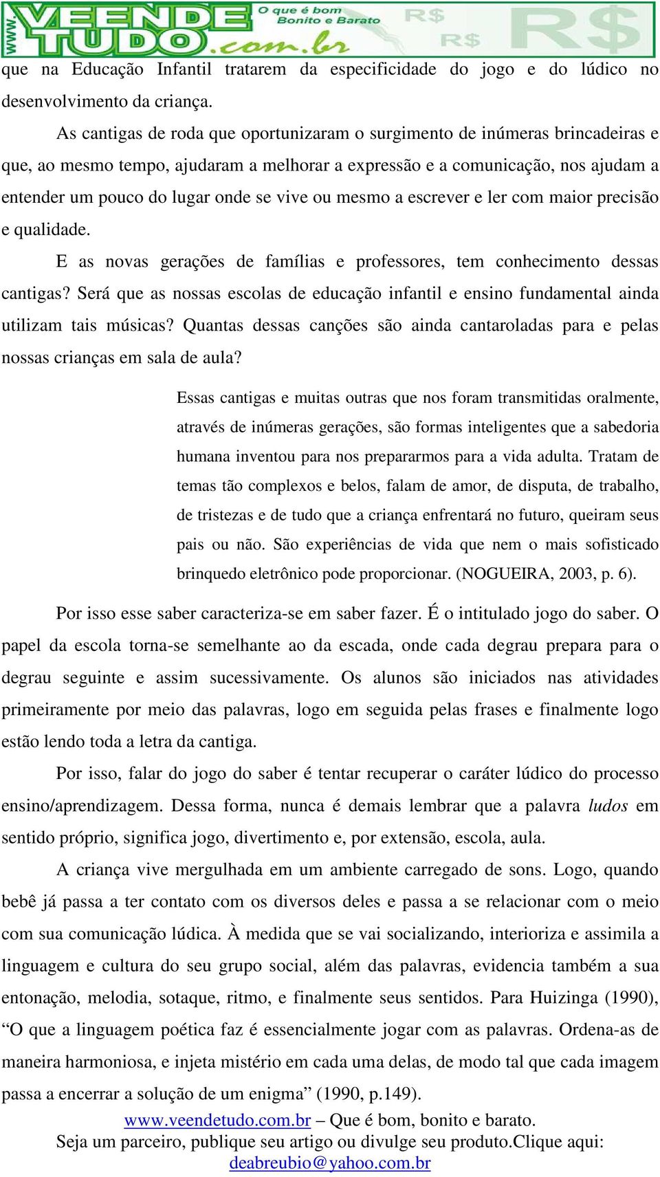 vive ou mesmo a escrever e ler com maior precisão e qualidade. E as novas gerações de famílias e professores, tem conhecimento dessas cantigas?