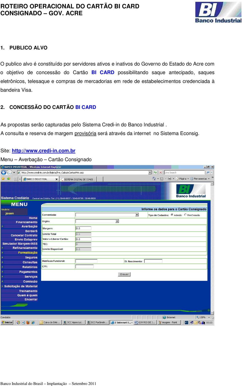 credenciada à bandeira Visa. 2. CONCESSÃO DO CARTÃO BI CARD As propostas serão capturadas pelo Sistema Credi-in do Banco Industrial.