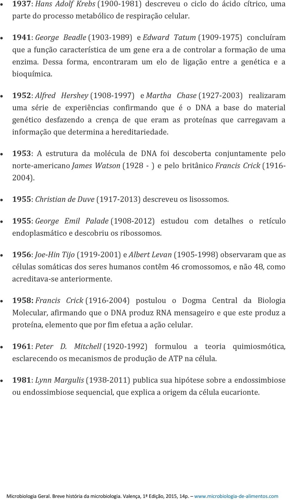 Dessa forma, encontraram um elo de ligação entre a genética e a bioquímica.