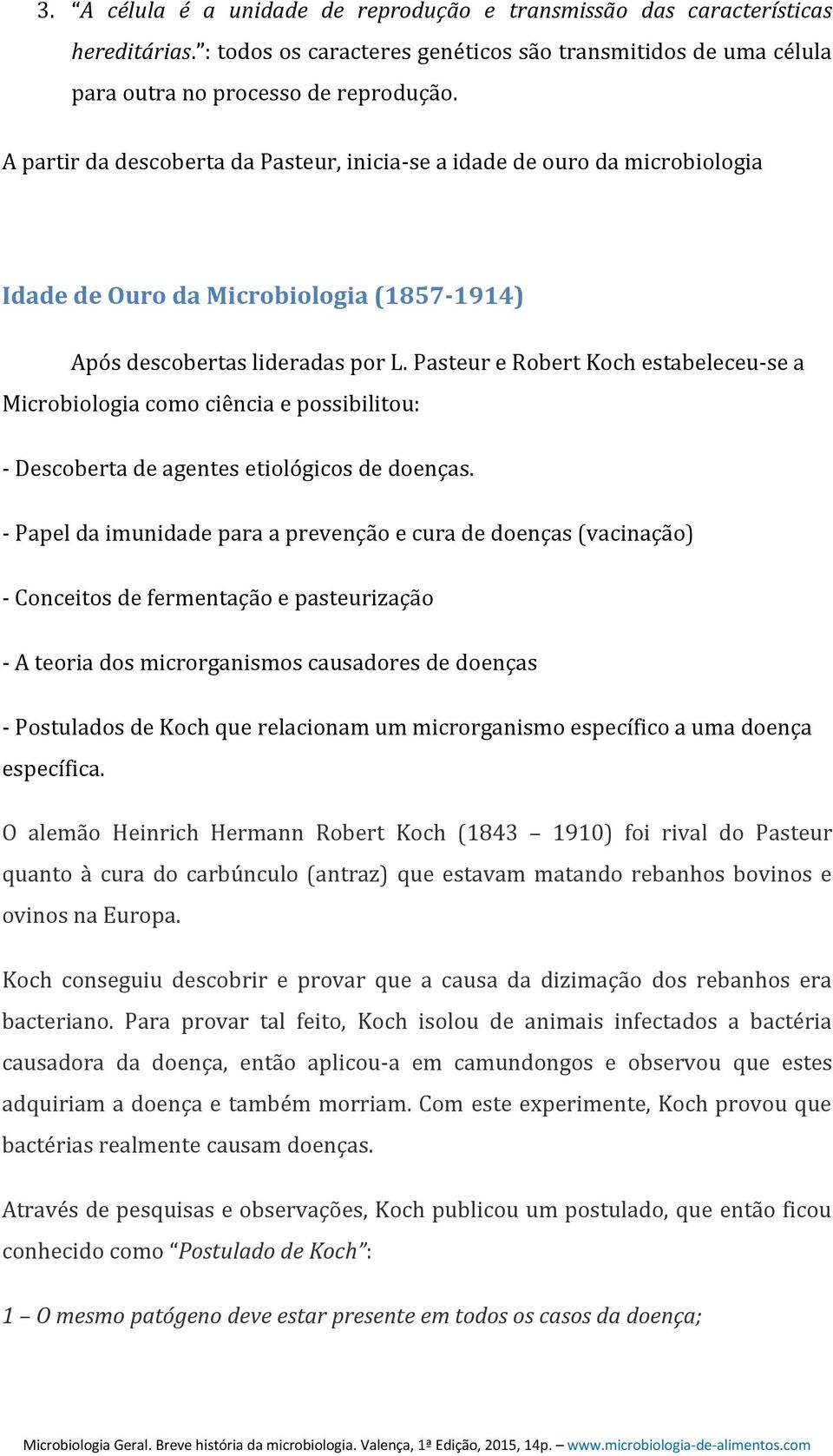 Pasteur e Robert Koch estabeleceu-se a Microbiologia como ciência e possibilitou: - Descoberta de agentes etiológicos de doenças.