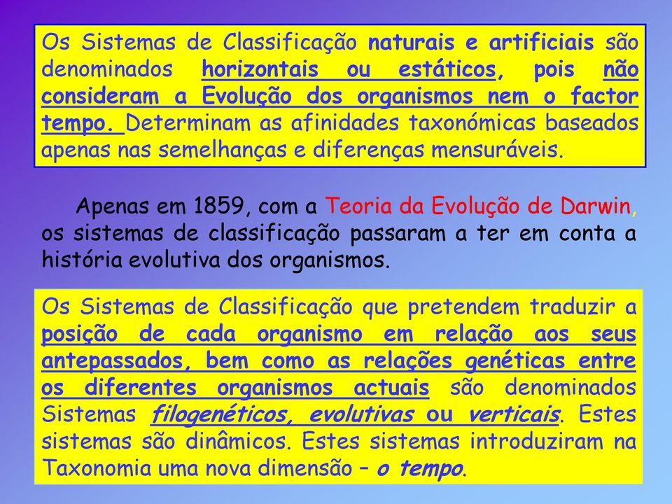 Apenas em 1859, com a Teoria da Evolução de Darwin, os sistemas de classificação passaram a ter em conta a história evolutiva dos organismos.