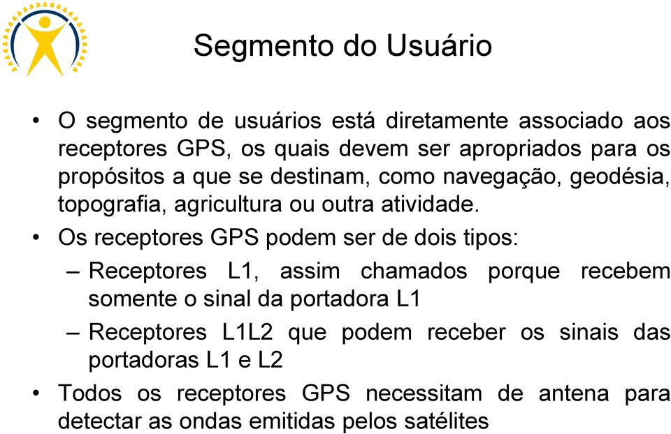 Os receptores GPS podem ser de dois tipos: Receptores L1, assim chamados porque recebem somente o sinal da portadora L1