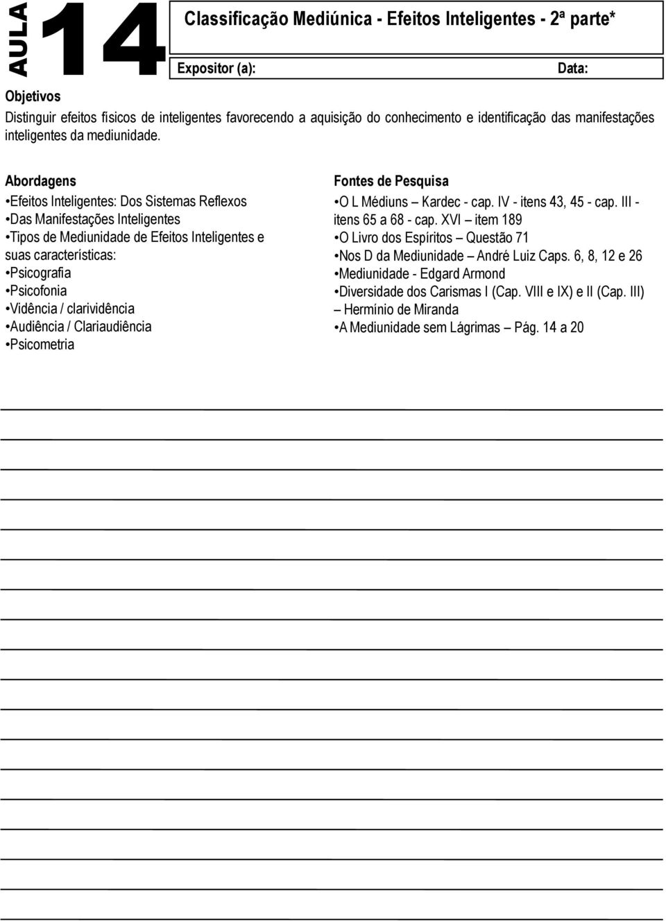 Efeitos Inteligentes: Dos Sistemas Reflexos Das Manifestações Inteligentes Tipos de Mediunidade de Efeitos Inteligentes e suas características: Psicografia Psicofonia Vidência /