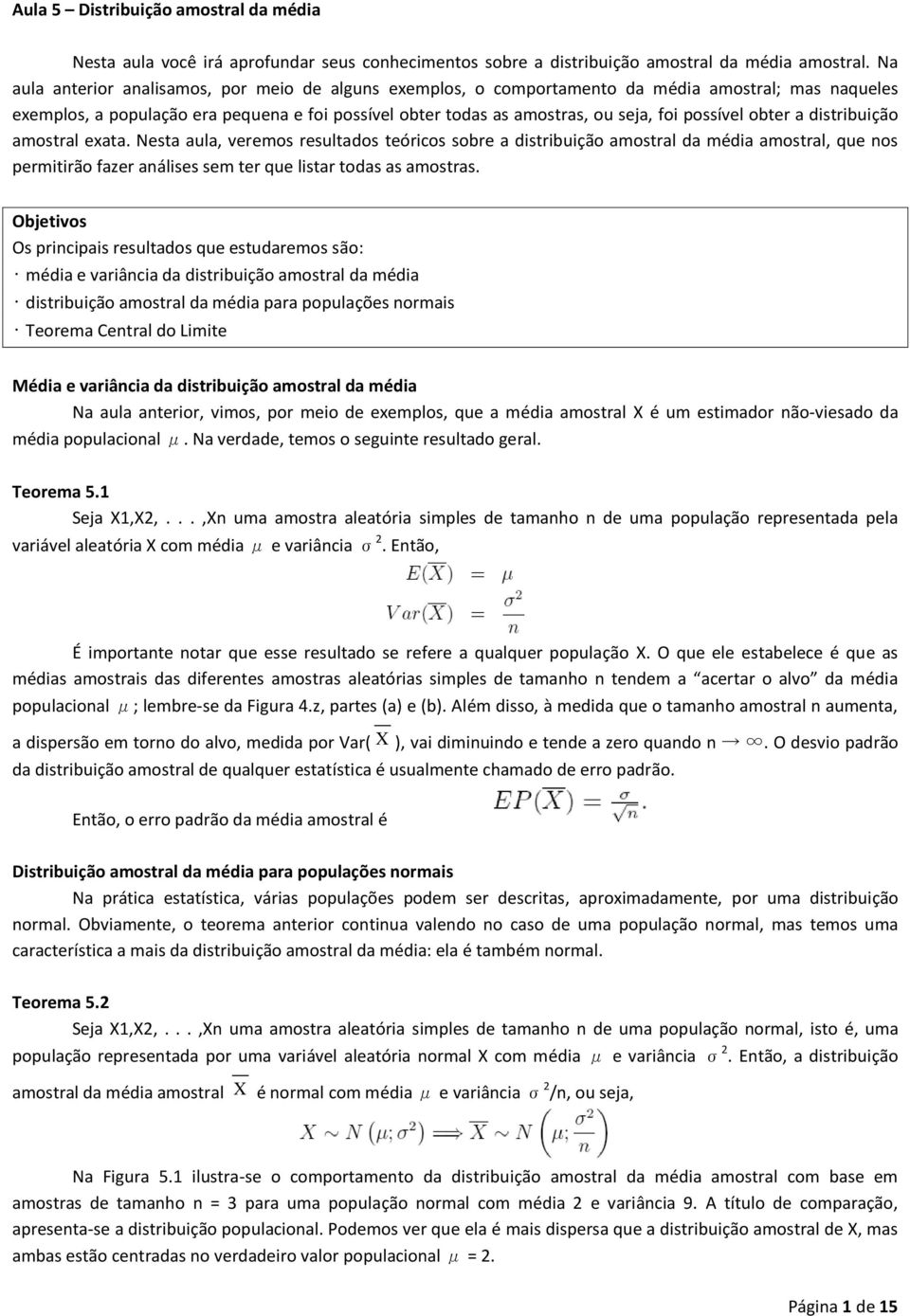 possível obter a distribuição amostral exata.