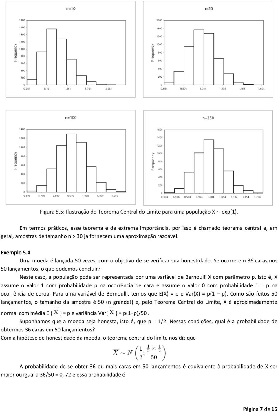 4 Uma moeda é lançada 50 vezes, com o objetivo de se verificar sua honestidade. Se ocorrerem 36 caras nos 50 lançamentos, o que podemos concluir?