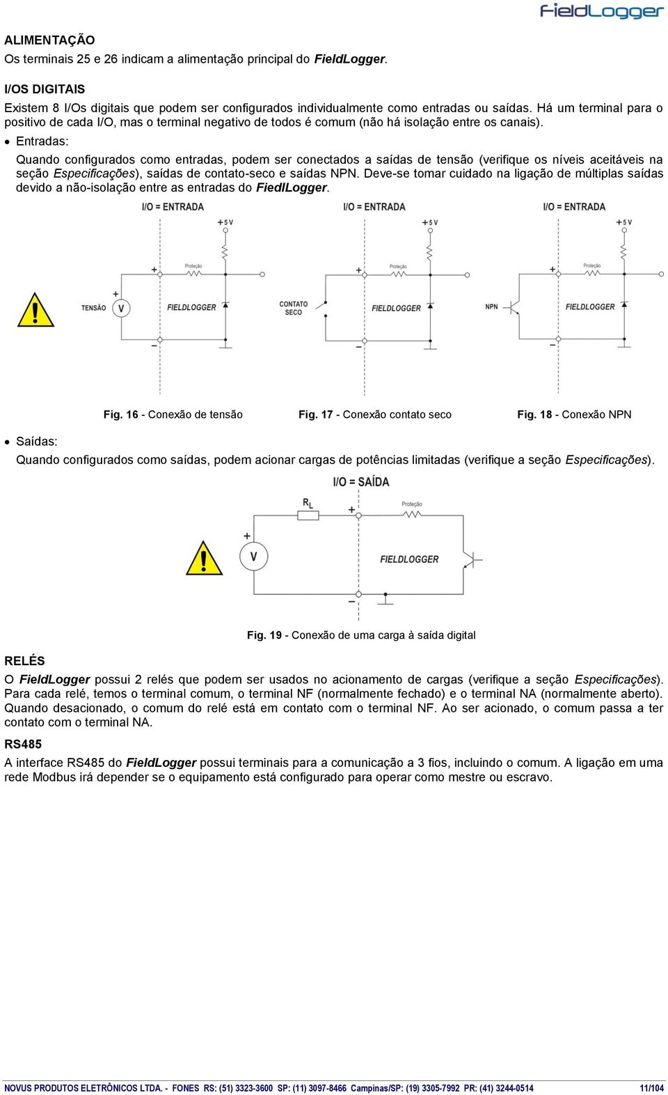 Entradas: Quando configurados como entradas, podem ser conectados a saídas de tensão (verifique os níveis aceitáveis na seção Especificações), saídas de contato-seco e saídas NPN.