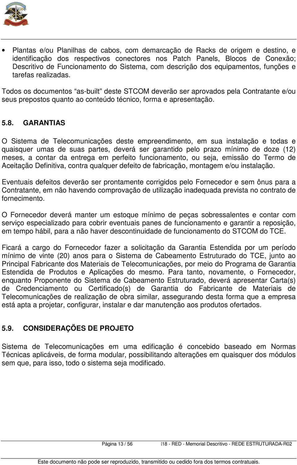 Todos os documentos as-built deste STCOM deverão ser aprovados pela Contratante e/ou seus prepostos quanto ao conteúdo técnico, forma e apresentação. 5.8.