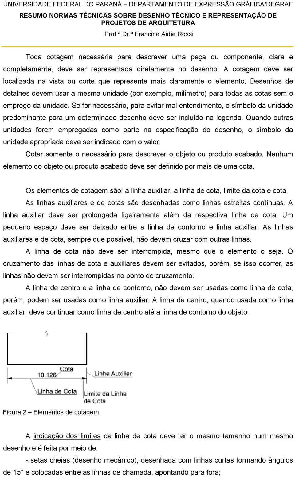 Desenhos de detalhes devem usar a mesma unidade (por exemplo, milímetro) para todas as cotas sem o emprego da unidade.