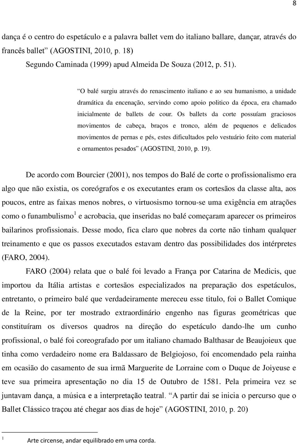 Os ballets da corte possuíam graciosos movimentos de cabeça, braços e tronco, além de pequenos e delicados movimentos de pernas e pés, estes dificultados pelo vestuário feito com material e