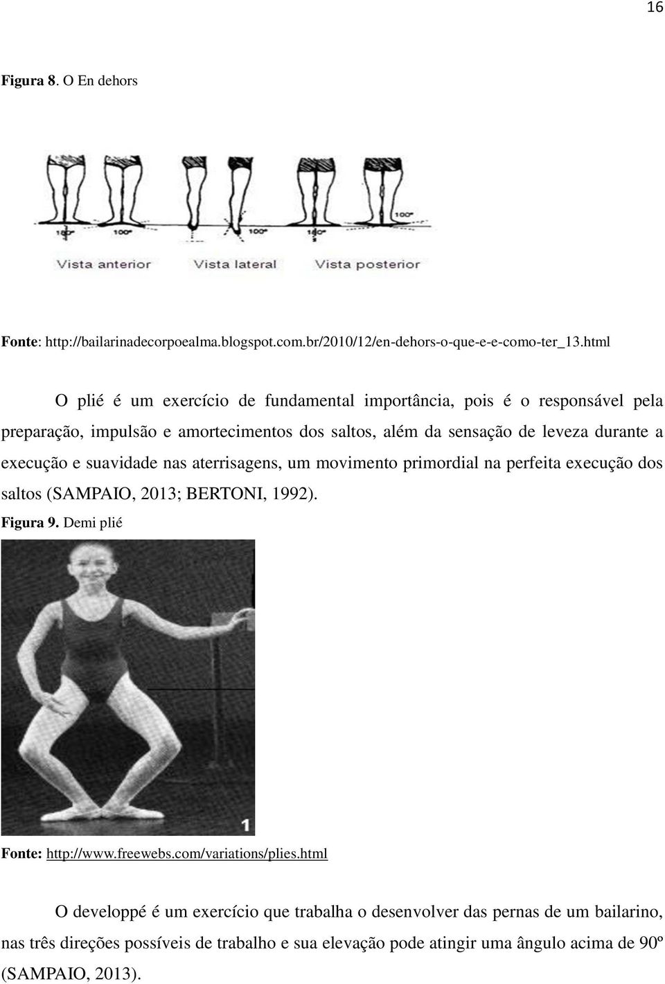 execução e suavidade nas aterrisagens, um movimento primordial na perfeita execução dos saltos (SAMPAIO, 2013; BERTONI, 1992). Figura 9. Demi plié Fonte: http://www.