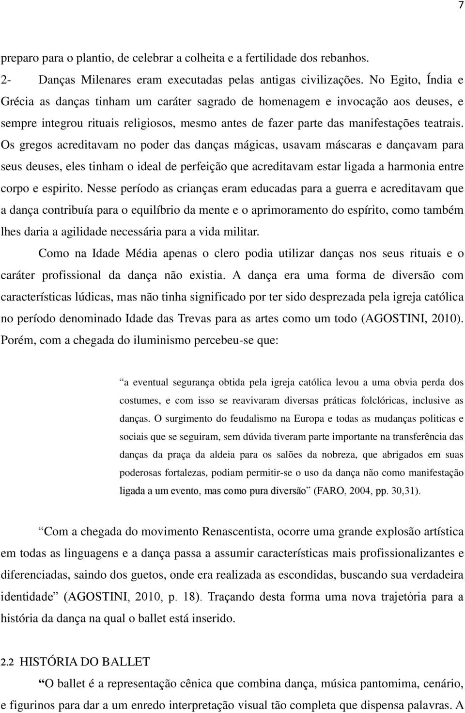 Os gregos acreditavam no poder das danças mágicas, usavam máscaras e dançavam para seus deuses, eles tinham o ideal de perfeição que acreditavam estar ligada a harmonia entre corpo e espirito.