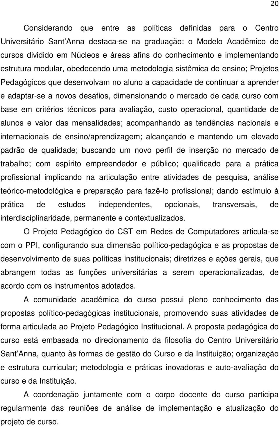 dimensionando o mercado de cada curso com base em critérios técnicos para avaliação, custo operacional, quantidade de alunos e valor das mensalidades; acompanhando as tendências nacionais e