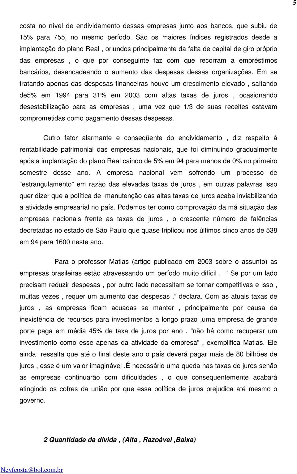 empréstimos bancários, desencadeando o aumento das despesas dessas organizações.