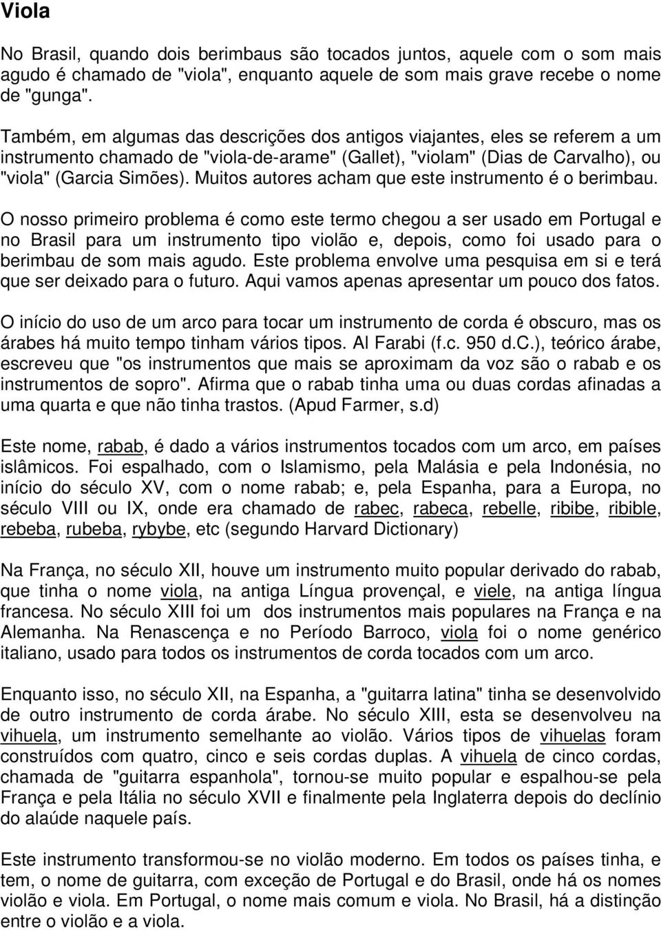 Muitos autores acham que este instrumento é o berimbau.