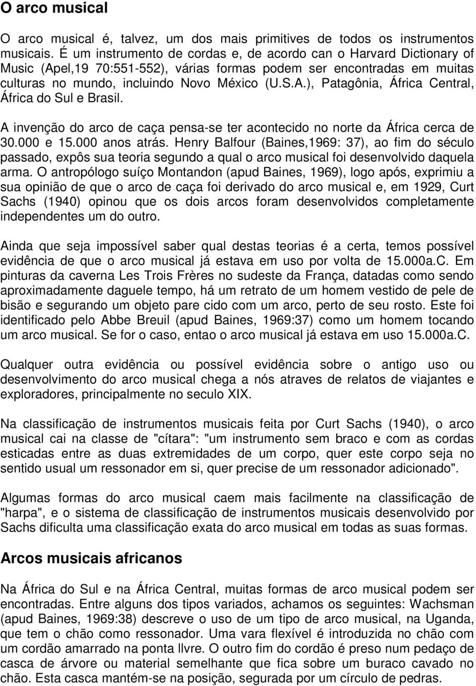 A invenção do arco de caça pensa-se ter acontecido no norte da África cerca de 30.000 e 15.000 anos atrás.