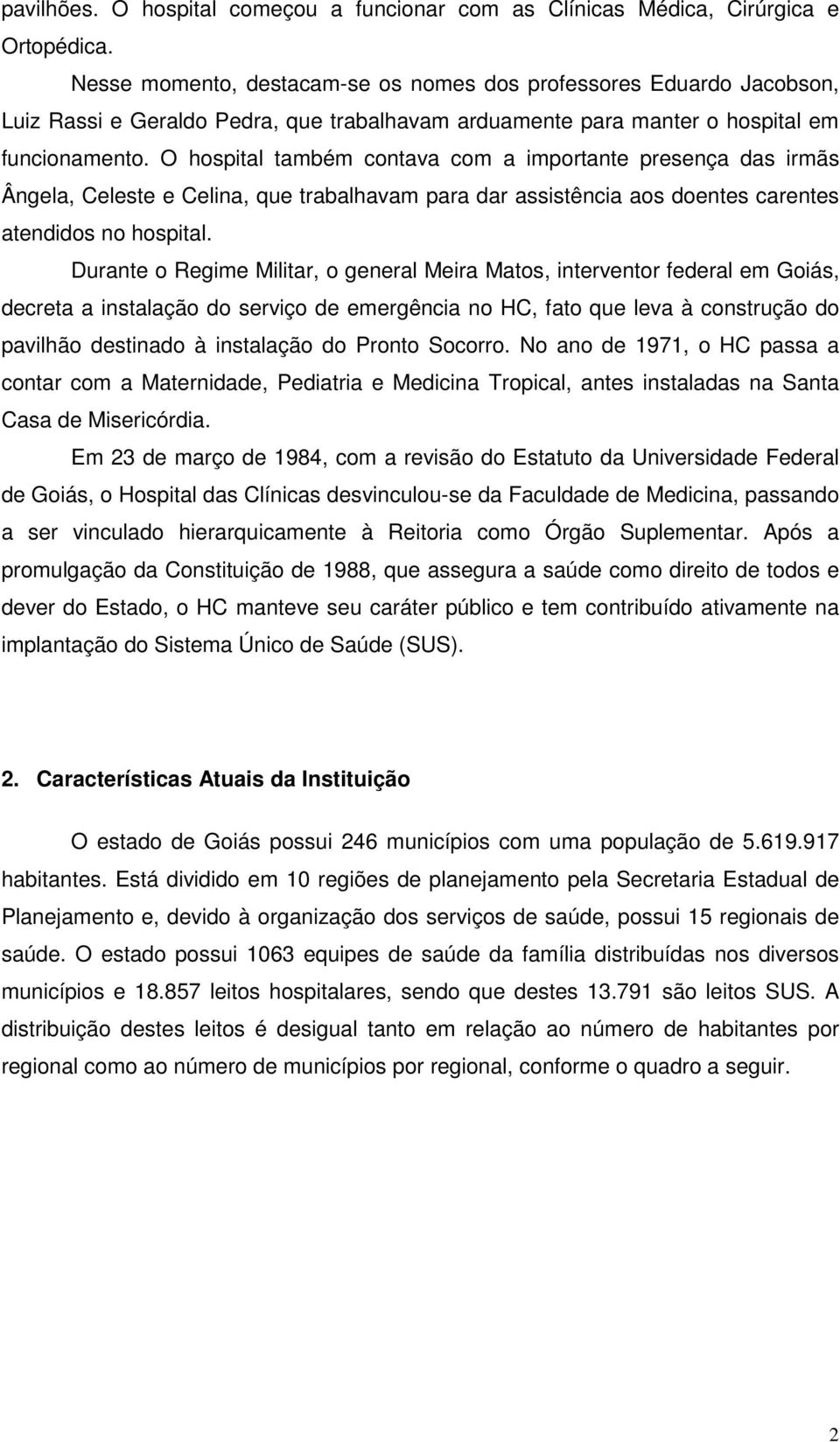 O hospital também contava com a importante presença das irmãs Ângela, Celeste e Celina, que trabalhavam para dar assistência aos doentes carentes atendidos no hospital.