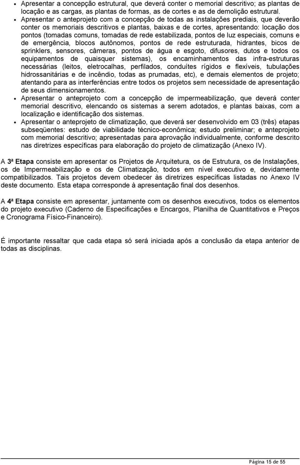 tomadas de rede estabilizada, pontos de luz especiais, comuns e de emergência, blocos autônomos, pontos de rede estruturada, hidrantes, bicos de sprinklers, sensores, câmeras, pontos de água e