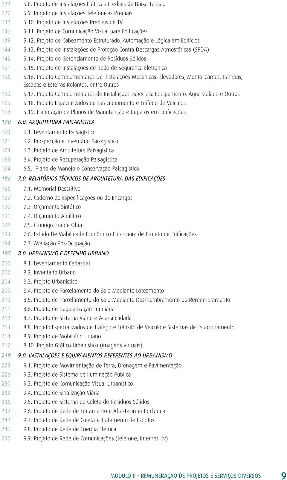 14. Projeto de Gerenciamento de Resíduos Sólidos 151 5.15. Projeto de Instalações de Rede de Segurança Eletrônica 156 5.16.