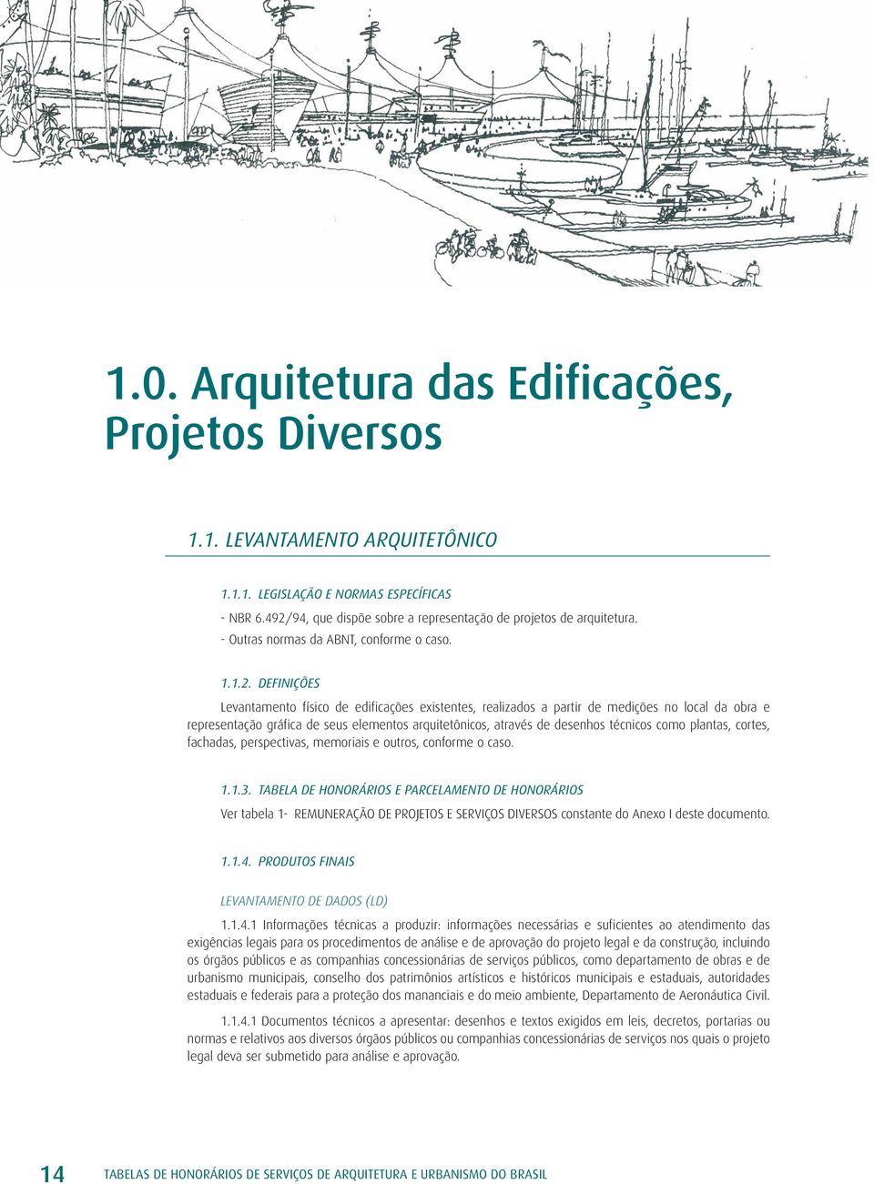 DEFINIÇÕES Levantamento físico de edificações existentes, realizados a partir de medições no local da obra e representação gráfica de seus elementos arquitetônicos, através de desenhos técnicos como