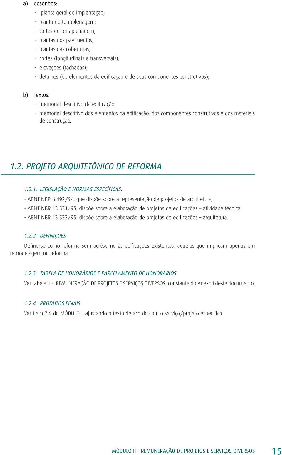 dos componentes construtivos e dos materiais de construção. 1.2. Projeto Arquitetônico de Reforma 1.2.1. LEGISLAÇÃO E NORMAS ESPECÍFICAS: - ABNT NBR 6.