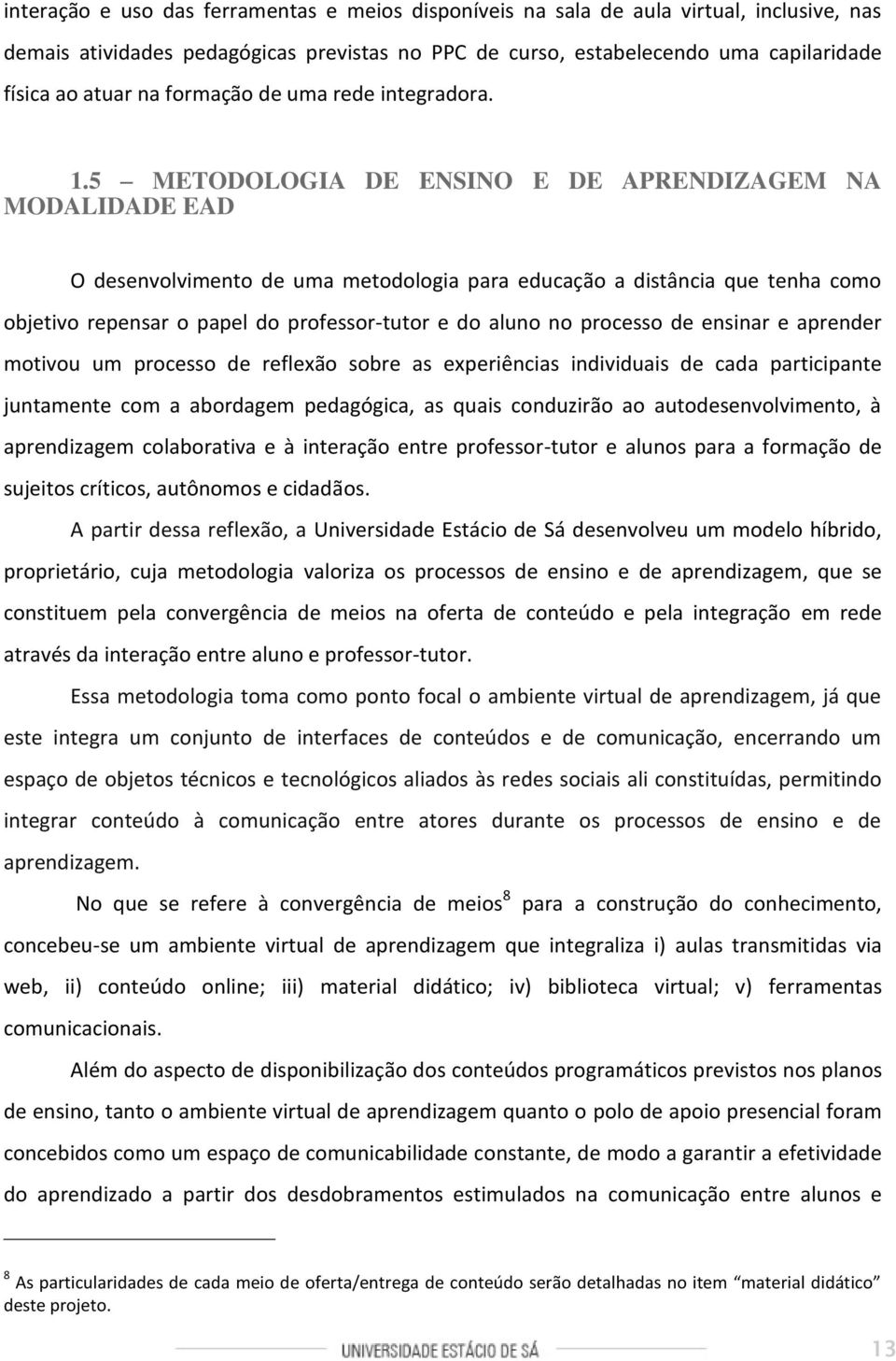 5 METODOLOGIA DE ENSINO E DE APRENDIZAGEM NA MODALIDADE EAD O desenvolvimento de uma metodologia para educação a distância que tenha como objetivo repensar o papel do professor-tutor e do aluno no