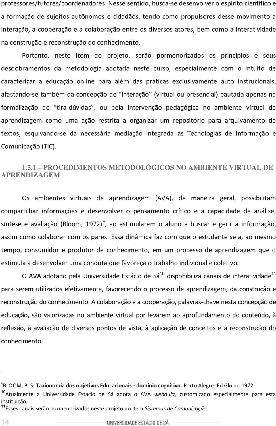 diversos atores, bem como a interatividade na construção e reconstrução do conhecimento.